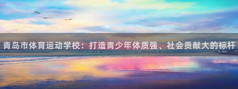 一竞技官网下载平台假的吗是真的吗：青岛市体育运动学校