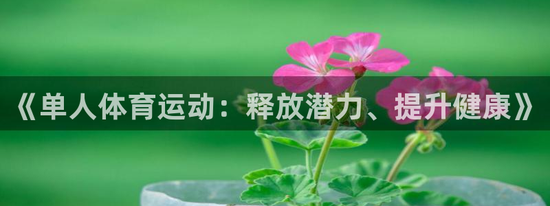 一竞技官方网站入口：《单人体育运动：释放潜力、提升健康》