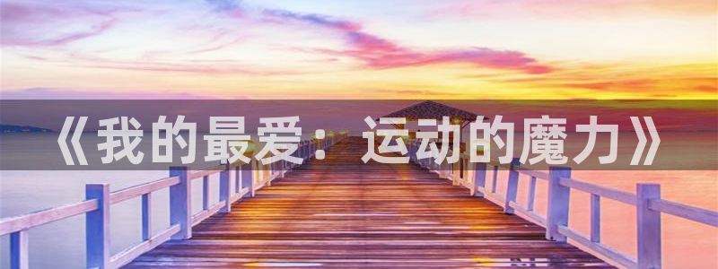 一竞技官网登录入口：《我的最爱：运动